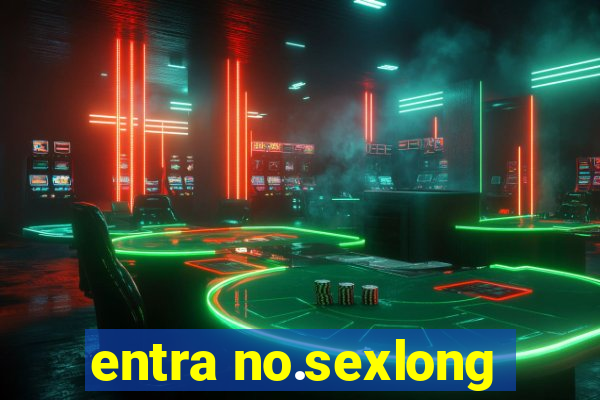 entra no.sexlong